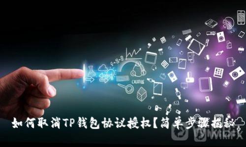 如何取消TP钱包协议授权？简单步骤揭秘