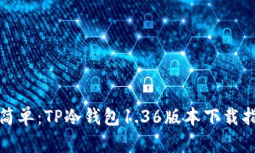 安全从未如此简单：TP冷钱包1.36版本下载指南与实用技巧