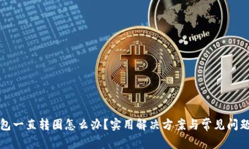 TP钱包一直转圈怎么办？实用解决方案与常见问题解答