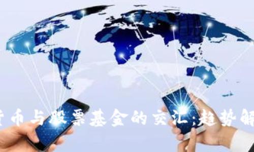 2023年数字货币与股票基金的交汇：趋势解析与投资策略