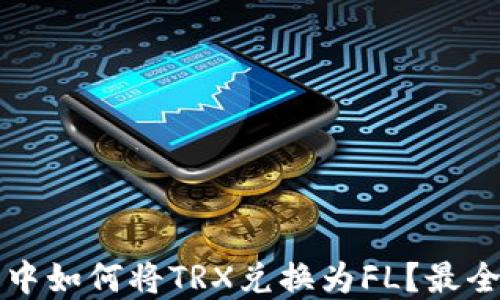 
在TP钱包中如何将TRX兑换为FL？最全面的指南
