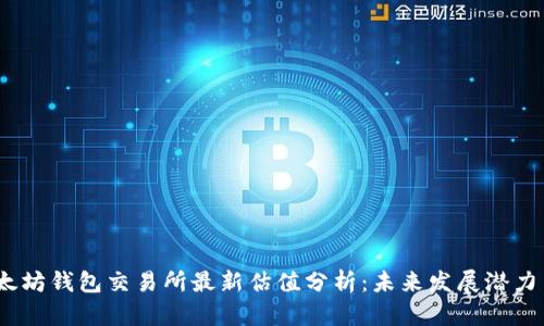 2023年以太坊钱包交易所最新估值分析：未来发展潜力与市场趋势