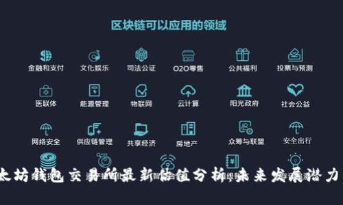 2023年以太坊钱包交易所最新估值分析：未来发展潜力与市场趋势