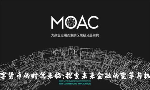 数字货币的时代来临：探索未来金融的变革与机遇