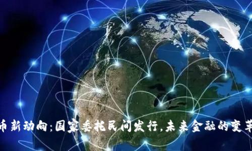 数字货币新动向：国家委托民间发行，未来金融的变革与机遇