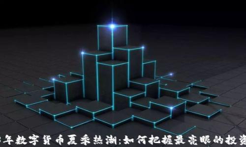 
2023年数字货币夏季热潮：如何把握最亮眼的投资机会