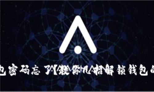 以太坊钱包密码忘了？教你几招解锁钱包的实用技巧
