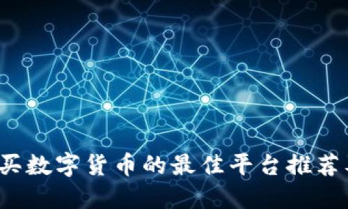 2023年购买数字货币的最佳平台推荐及实用指南