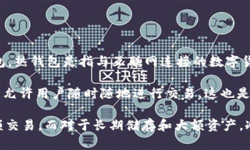 TP钱包是指“TokenPocket钱包”，它在区块链和加密货币的生态系统中十分知名。根据其特性，TP钱包主要被视为热钱包。热钱包是指与互联网连接的数字货币钱包，方便进行交易，但相对来说安全性较低。

TP钱包的特点包括用户友好的界面、支持多种区块链资产、便捷的转账和交易功能。这些都是热钱包的典型特征。TP钱包允许用户随时随地进行交易，这也是它受欢迎的原因之一。此外，TP钱包还支持DApp的使用，能够方便用户在去中心化应用中进行交互。

在进行加密货币投资时，用户常常需要权衡热钱包的便利性与冷钱包（离线钱包）的安全性。热钱包适合频繁交易和小额交易，而对于长期储存和大额资产，冷钱包则是更为安全的选择。总之，TP钱包作为热钱包的代表，为用户提供了便捷的交易体验，但在安全方面要有所注意。