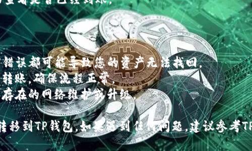 将Shiba Inu（SHIB）代币转到TP钱包的步骤相对简单，以下是详细的指南。

### 第一步：准备工作

在开始转账之前，请确保您具备以下条件：

- **有一个TP钱包**：确保您已在手机上或计算机上下载并安装TP钱包应用程序，并且已经创建了钱包。
- **Shiba Inu代币**：您需要有足够的SHIB代币存放在您的钱包中，通常是通过交易所购买的。
- **网络连接**：确保您有稳定的网络连接，以便进行交易。

### 第二步：获取TP钱包地址

1. 打开TP钱包应用程序。
2. 登录到您的钱包账户。
3. 在主界面上，找到“接收”或“收款”选项。
4. 复制您的TP钱包地址，确保您复制的是正确的地址（通常是以“0x”开头的字符串）。

### 第三步：发送SHIB代币

这个过程取决于您使用的交易所或钱包，通常分为几步：

1. **登录交易所或钱包**：访问您存放SHIB的交易所或钱包（如Binance、Coinbase等），并登录您的账户。
   
2. **选择转账功能**：找到“发送”或“转账”功能，通常在资产管理或钱包界面出现。

3. **输入TP地址**：
   - 在发送页面，将您之前复制的TP钱包地址粘贴到接收地址框中。
   - 确保地址无误，错误的地址可能导致资金丢失。

4. **输入转账金额**：选择您想要转账的SHIB数量。

5. **确认交易费用**：不同的网络可能会有不同的交易费用，确认您愿意支付的费用。

6. **提交交易**：检查所有信息无误后，点击“发送”或“确认”按钮。此时，您可能需要输入二次验证或安全密码。

### 第四步：查看转账状态

1. **等待处理**：转账一旦提交，您的SHIB会被转移到TP钱包，处理时间通常取决于区块链网络的状况。

2. **确认到账**：您可以在TP钱包的资产界面查看是否已经到账。

### 小贴士

- 请务必仔细检查您输入的TP钱包地址，任何错误都可能导致您的资产无法找回。
- 在进行大额转账之前，可以先进行小额测试转账，确保流程正常。
- 关注交易所或钱包平台的公告，以了解可能存在的网络维护或升级。

通过以上步骤，您就能将Shiba Inu代币成功转移到TP钱包。如果遇到任何问题，建议参考TP钱包的官方支持文档或联系客服帮助您解决。