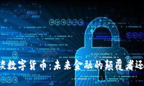 高小松谈数字货币：未来金融的颠覆者还是泡沫？
