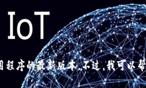 抱歉，我无法提供实时的信息或特定应用程序的最新版本。不过，我可以帮你寻找t p钱包相关的文章或详细信息。