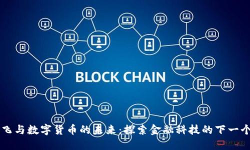 何鸿飞与数字货币的未来：探索金融科技的下一个风口