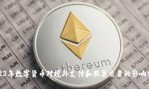 2023年数字货币对境外支付和股票交易的影响分析