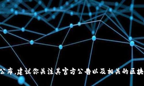 关于TP钱包POC的开盘时间，具体信息通常会在TP钱包的官方网站或其社交媒体平台上公布。建议你关注其官方公告以及相关的区块链新闻，以获取最新的信息和动态。如果有进一步的消息，我会很乐意帮助回答更多问题。