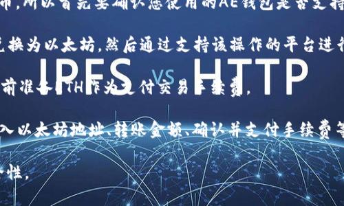 以太坊（Ethereum）是一种去中心化的区块链平台，支持智能合约和去中心化应用。而AE钱包（通常指的是“阿尔戈钱包”或“合约钱包”）是一种用于管理加密货币资产的钱包。具体到您的问题，AE钱包能否向以太坊转账，取决于以下几个因素：

1. **兼容性**：AE钱包需要支持以太坊的转账功能。许多钱包只支持某一种或几种特定的加密货币，所以首先要确认您使用的AE钱包是否支持以太坊。

2. **资产类型**：如果AE钱包中持有的是其他加密货币，比如AE（阿尔戈币），那么您需要先将其兑换为以太坊，然后通过支持该操作的平台进行转账。

3. **网络问题**：以太坊转账可能会受到网络拥堵的影响，建议在网络通畅时进行操作，同时需提前准备ETH作为支付交易手续费。

如果您的AE钱包支持以太坊，并且您持有以太坊，那么您是可以进行转账的。操作步骤通常包括输入以太坊地址、转账金额、确认并支付手续费等。

在进行转账之前，强烈建议您查阅相关文档或与钱包的客服确认，以确保所有操作的准确性与安全性。