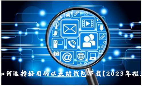 如何选择好用的以太坊钱包下载？2023年推荐