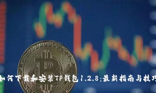 如何下载和安装TP钱包1.2.8：最新指南与技巧