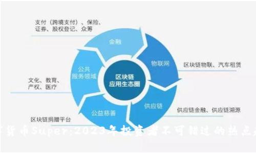 数字货币Super：2023年投资者不可错过的热点趋势