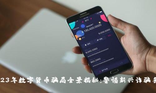 2023年数字货币骗局全景揭秘：警惕新兴诈骗手法