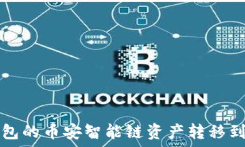  
如何将TP钱包的币安智能链资产转移到火币交易所