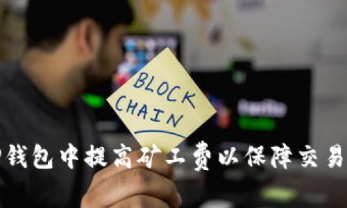 如何在TP钱包中提高矿工费以保障交易快速确认
