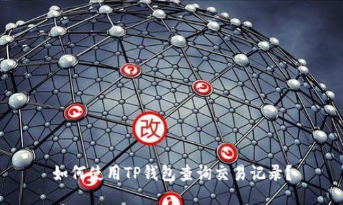如何使用TP钱包查询交易记录？