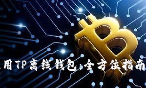 如何安全使用TP离线钱包：全方位指南与实用技巧