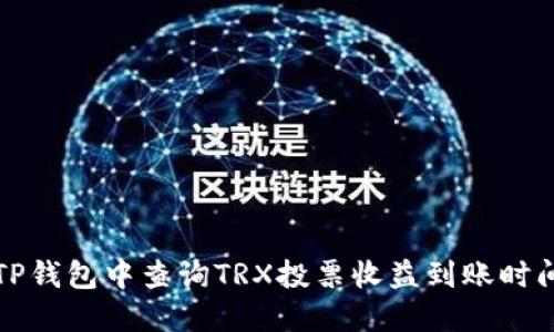 如何在TP钱包中查询TRX投票收益到账时间及方式