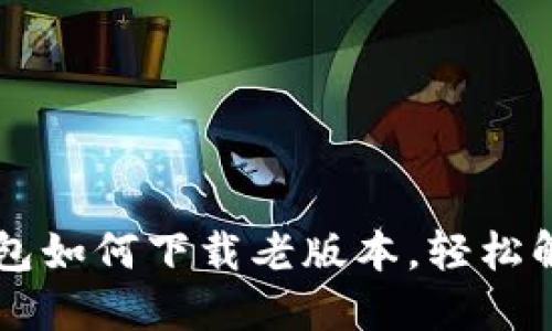 苹果版TP钱包如何下载老版本，轻松解决你的需求