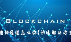 TP钱包转账转错通道怎么办？快速解决方案与实用