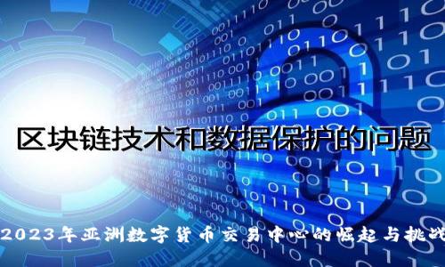 2023年亚洲数字货币交易中心的崛起与挑战
