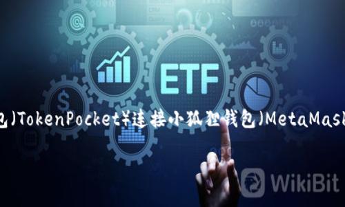 在数字货币和去中心化金融（DeFi）领域，连接不同的钱包是日常操作的一部分。以TP钱包（TokenPocket）连接小狐狸钱包（MetaMask）为例，请参考以下的步骤和大纲内容，其中包含详细的操作说明、场景描写和情感细节。

如何将TP钱包连接至小狐狸钱包：完整指南与步骤解析