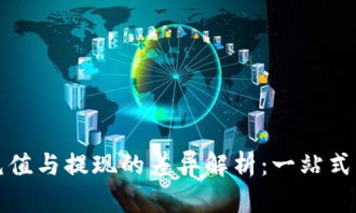 TP钱包充值与提现的差异解析：一站式解决方案