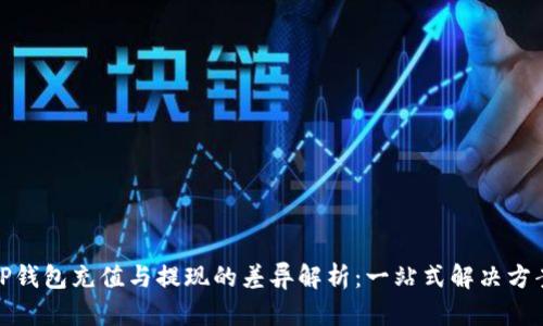 TP钱包充值与提现的差异解析：一站式解决方案