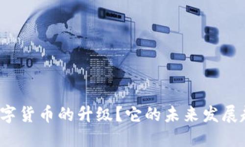 如何理解数字货币的升级？它的未来发展趋势是什么？