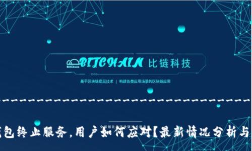 ----------------------------------

TP钱包终止服务，用户如何应对？最新情况分析与建议