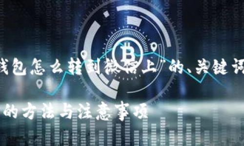 以下是关于“T P钱包怎么转到微信上”的、关键词及内容主体大纲：

T P钱包转到微信的方法与注意事项