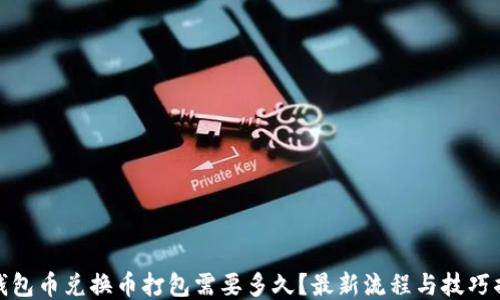 
tP钱包币兑换币打包需要多久？最新流程与技巧揭秘