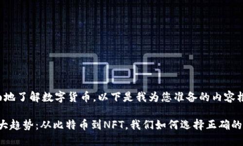 为了帮助您更全面地了解数字货币，以下是我为您准备的内容框架以及相关信息。

2023年数字货币大趋势：从比特币到NFT，我们如何选择正确的投资方向