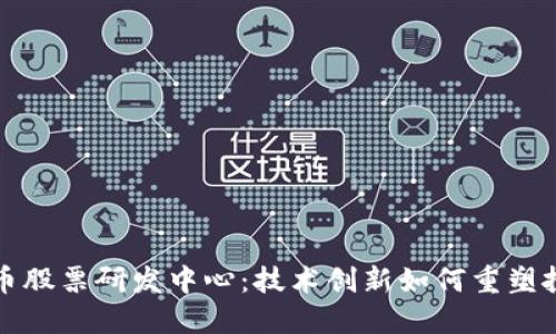 数字货币股票研发中心：技术创新如何重塑投资未来