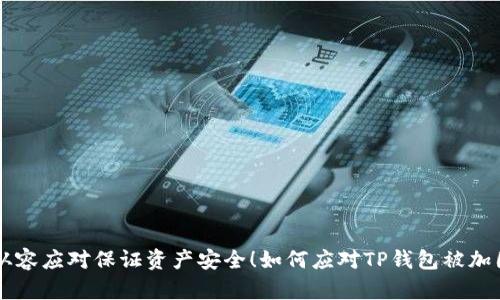  如何应对TP钱包被加固的困扰？从容应对保证资产安全！如何应对TP钱包被加固的困扰？从容应对保证资产安全！
