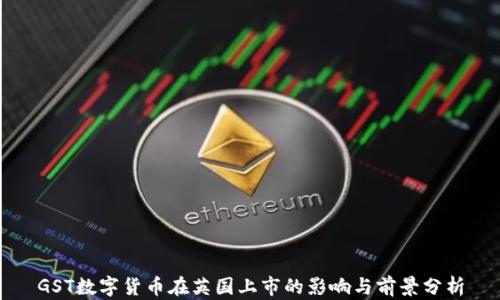 
GST数字货币在英国上市的影响与前景分析