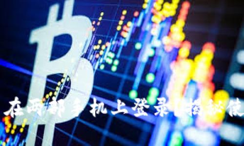 ### TP钱包能否在两部手机上登录？揭秘使用技巧及安全注意