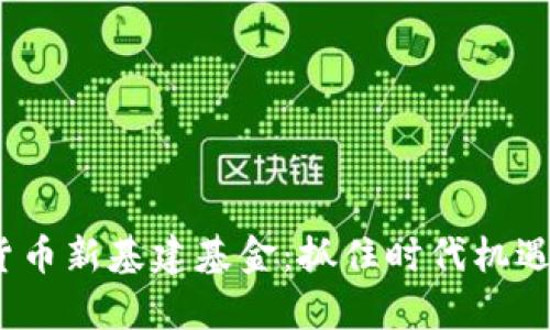 xiaobiao数字货币新基建基金：抓住时代机遇，实现财富增值