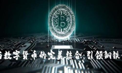 首钢股份与数字货币的完美结合：引领钢铁行业新潮流