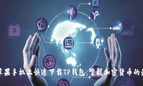 bert  
如何在苹果手机上快速下载TP钱包，掌握加密货币的最新动态