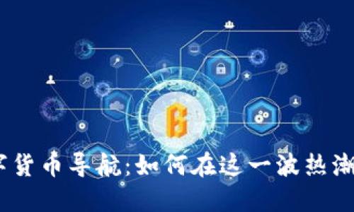 2023年数字货币导航：如何在这一波热潮中抓住机遇