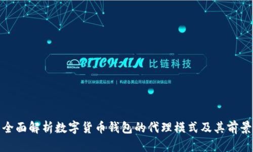 全面解析数字货币钱包的代理模式及其前景