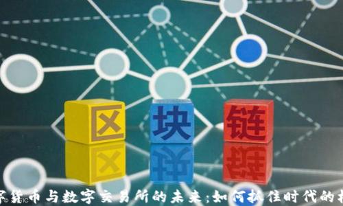
数字货币与数字交易所的未来：如何抓住时代的机遇